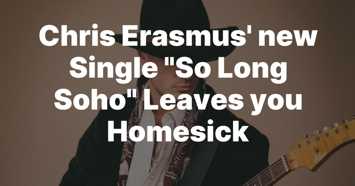 Chris Erasmus new Single So Long Soho Leaves you Homesick Chris Erasmus new Single So Long Soho Leaves you Homesick