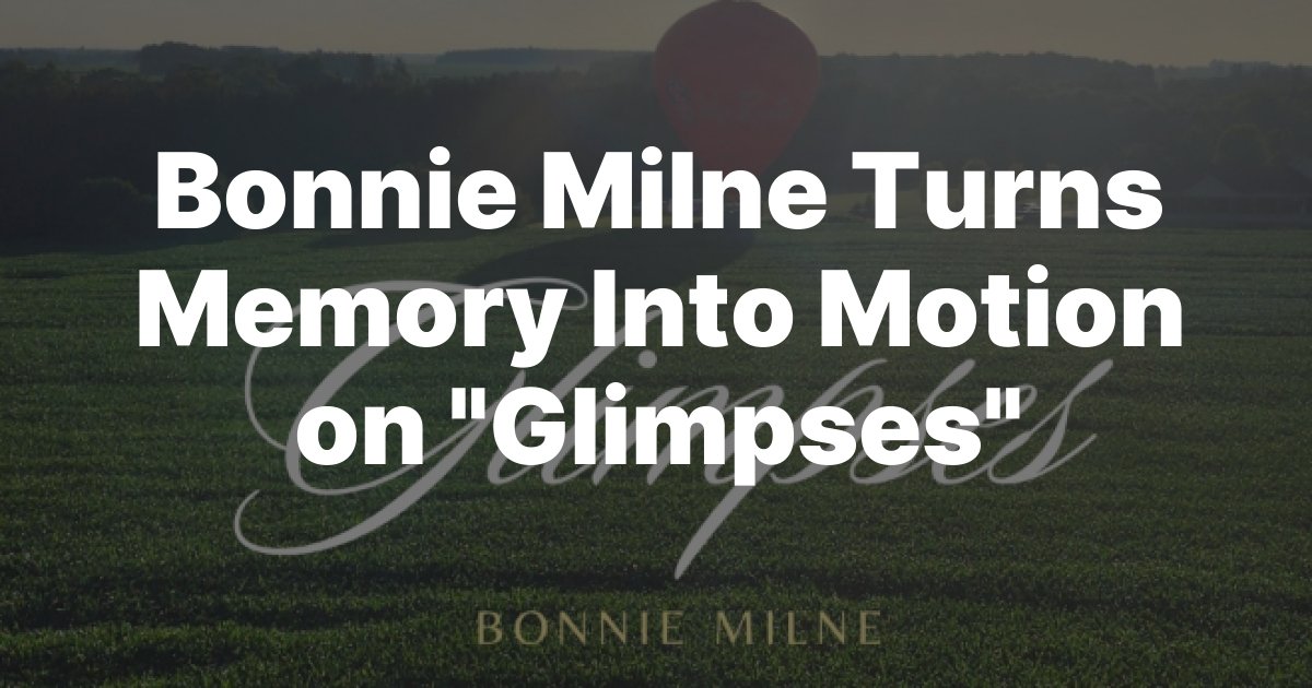 Bonnie Milne Turns Memory Into Motion on Glimpses