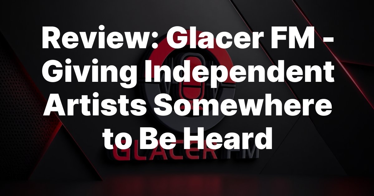 Review: Glacer FM – Giving Independent Artists Somewhere to Be Heard