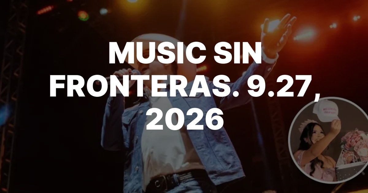 MUSIC SIN FRONTERAS. 9.27, 2026 MUSIC SIN FRONTERAS. 9.27, 2026